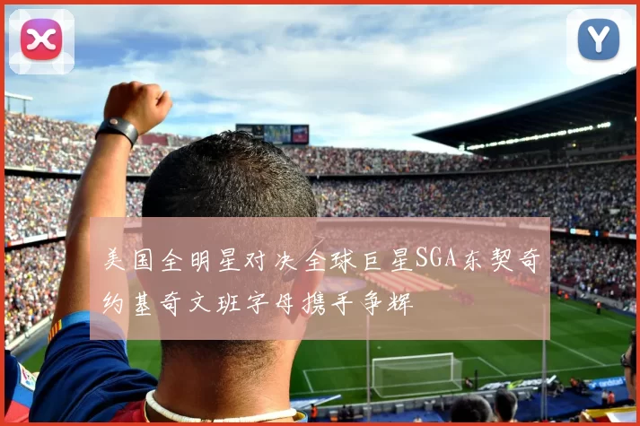 美国全明星对决全球巨星SGA东契奇约基奇文班字母携手争辉